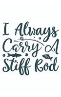 I Always Carry A Stiff Rod: Gift for Those Who Love to Fish: Black and White Lined Notebook for Writing, Note Taking and Journaling