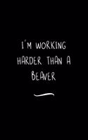I'm working Harder than a Beaver