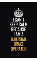 I Can't Keep Calm Because I Am A Railroad Brake Operator: Motivational Career Pride Quote 6x9 Blank Lined Job Inspirational Notebook Journal
