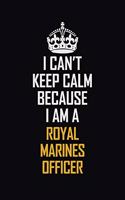 I Can't Keep Calm Because I Am A Royal Marines Officer: Motivational Career Pride Quote 6x9 Blank Lined Job Inspirational Notebook Journal