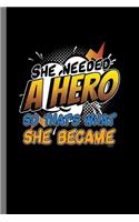 She needed a hero so that's what she became