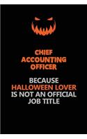 Chief Accounting Officer Because Halloween Lover Is Not An Official Job Title: Halloween Scary Pumpkin Jack O'Lantern 120 Pages 6x9 Blank Lined Paper Notebook Journal