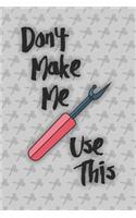 Don't Make Me Use This