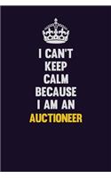 I can't Keep Calm Because I Am An Auctioneer