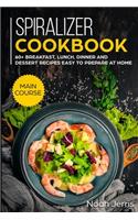 Spiralizer Cookbook: MAIN COURSE - 60+ Breakfast, Lunch, Dinner and Dessert Recipes easy to prepare at home