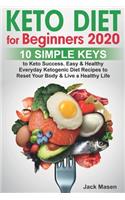 Keto Diet for Beginners 2020: 10 simple keys to Keto Success. Easy and Healthy Everyday Ketogenic Diet Recipes to Reset Your Body and Live a Healthy Life