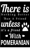 There is nothing better than a friend unless it is a friend with Pomeranian: Cute Pomeranian Lined journal Notebook, Great Accessories & Gift Idea for Pomeranian Owner & Lover. Lined journal Notebook With An Inspirational Quo