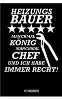 Manchmal König manchmal Chef und ich habe immer Recht: A5 Notizbuch Blank / Blanko / Leer 120 Seiten mit Seitenzahl für Heizungsbauer.