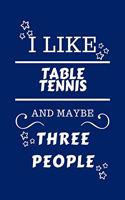 I Like Table Tennis And Maybe Three People