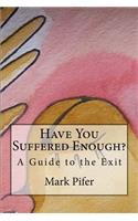 Have You Suffered Enough?: A Guide to the Exit