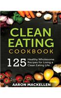 Clean Eating Cookbook: 125 Healthy Wholesome Recipes for Living a Clean Eating Lifestyle