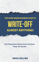 Home-Based Business Guide to Write-Off Almost Anything