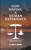 God Having A Human Experience: For health, wealth, & daily food.