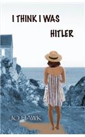 I Think I Was Hitler