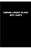 Things I Want to Say But I Can't