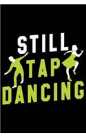 Still Tap Dancing: 120 Pages 6 X 9 Inches Journal