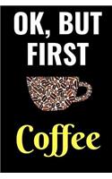 Ok, But First Coffee: Blank Lined Notebook Writers