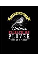 Always Be Yourself Unless You Can Be a Plover Then Be a Plover