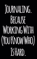 Journaling Because Working with You Know Who Is Hard: 110-Page Blank Lined Journal Office Work Coworker Manager Gag Gift Idea