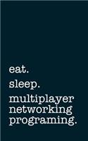 Eat. Sleep. Multiplayer Networking Programing. - Lined Notebook