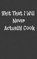 Shit That I Will Never Actually Cook