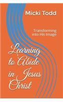 Learning to Abide in Jesus Christ: Transforming into His Image