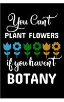 You Can't Plant Flowers If You Haven't Botany