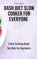 Dash Diet Slow Cooker for Everyone: A New Cooking Guide Not Only for Beginners