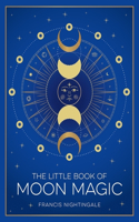 The Little Book of Moon Magic: An Introduction to Lunar Lore, Rituals and Spells