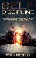Self-Discipline: How to control yourself, focus your mind, ignite motivation and improve spartan habits. Overcome daily procrastination, laziness, and addiction righ