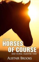 About Horses of Course and Horse Humans Too