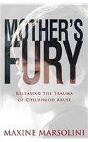 Mother's Fury: Releasing the Trauma of Childhood Abuse