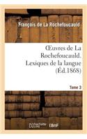 Oeuvres de la Rochefoucauld.Tome 3, Partie 2 Lexique de la Langue