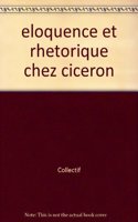 Eloquence Et Rhetorique Chez Ciceron