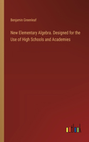 New Elementary Algebra. Designed for the Use of High Schools and Academies