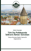 Türk D&#305;&#351; Politikas&#305;nda &#304;stikrar&#305;n Adresi: Gürcistan