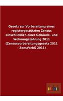 Gesetz zur Vorbereitung eines registergestützten Zensus einschließlich einer Gebäude- und Wohnungszählung 2011 (Zensusvorbereitungsgesetz 2011 - ZensVorbG 2011)
