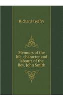 Memoirs of the Life, Character and Labours of the Rev. John Smith
