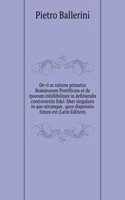De vi ac ratione primatus Romanorum Pontificum et de ipsorum infallibilitate in definiendis controversiis fidei: liber singularis in quo utrumque . quos disputatio futura est (Latin Edition)