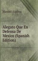 Alegato Que En Defensa De Mexico (Spanish Edition)