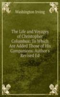 Life and Voyages of Christopher Columbus: To Which Are Added Those of His Companions. Author's Revised Ed
