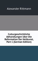 Culturgeschichtliche Abhandlungen Uber Die Reformation Der Heilkunst, Part 1 (German Edition)