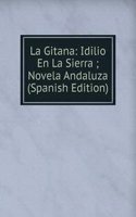La Gitana: Idilio En La Sierra ; Novela Andaluza (Spanish Edition)