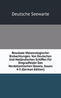 Resultate Meteorologischer Biobachtungen. Von Deutschen Und Hollandischen Schiffen Fur Eingradfelder Des Nordatlantischen Ozeans, Issues 4-5 (German Edition)