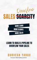 Sales Overflow: More Leads. More Clients. More Sales. - Build a Pipeline to Overflow Your Sales. [Paperback] Durvesh Yadav