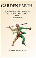Garden Earth - From Hunter and Gatherers to Global Capitalism and Thereafter