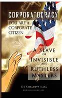 Corporatocracy - You Are A Corporate Citizen, A Slave of Invisible And Ruthless Masters