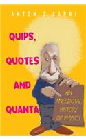 Quips, Quotes And Quanta: An Anecdotal History Of Physics