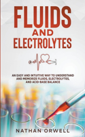 Fluids and Electrolytes: An Easy and Intuitive Way to Understand and Memorize Fluids, Electrolytes, and Acidic-Base Balance