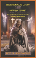The Legend and Life of Saint Angela of Foligno: The Legend And Mystic Of Devine Love And Witness To Sacred Suffering
